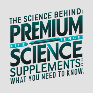 The Science Behind Premium Life Science Supplements: What You Need to Know